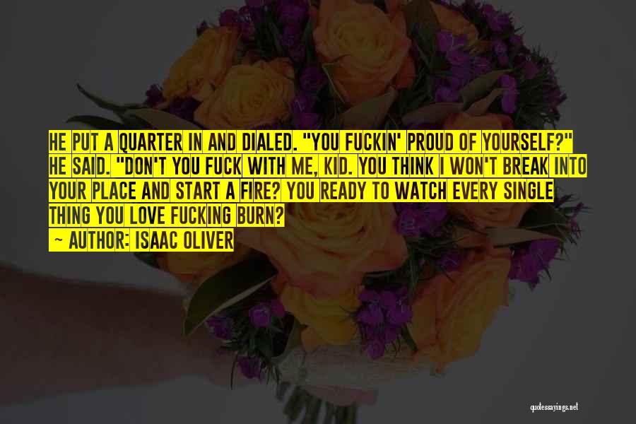 Isaac Oliver Quotes: He Put A Quarter In And Dialed. You Fuckin' Proud Of Yourself? He Said. Don't You Fuck With Me, Kid.