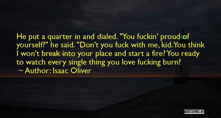 Isaac Oliver Quotes: He Put A Quarter In And Dialed. You Fuckin' Proud Of Yourself? He Said. Don't You Fuck With Me, Kid.