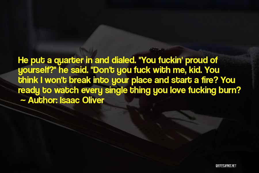 Isaac Oliver Quotes: He Put A Quarter In And Dialed. You Fuckin' Proud Of Yourself? He Said. Don't You Fuck With Me, Kid.