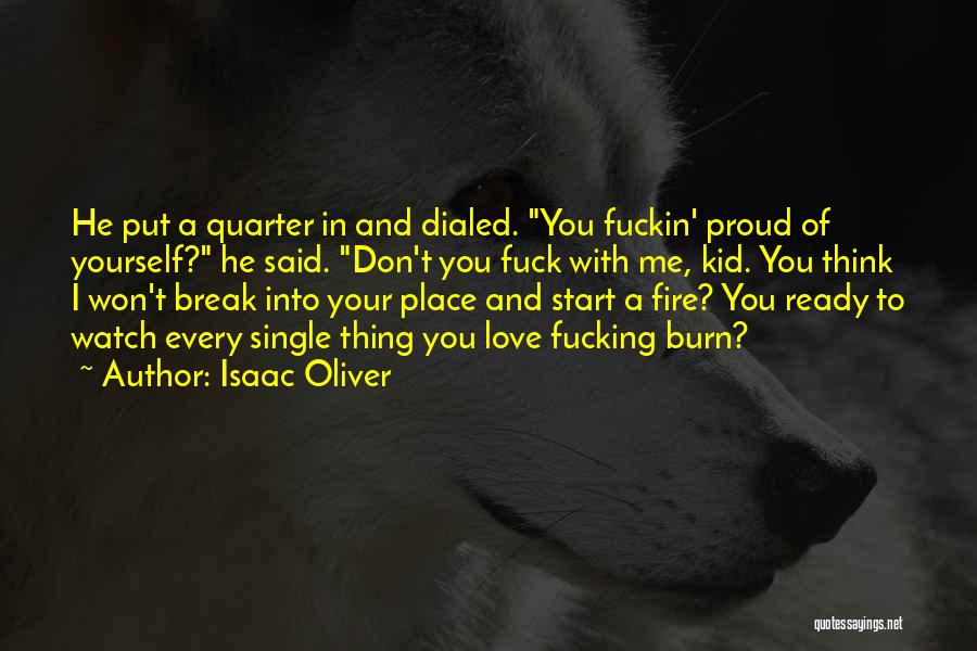 Isaac Oliver Quotes: He Put A Quarter In And Dialed. You Fuckin' Proud Of Yourself? He Said. Don't You Fuck With Me, Kid.