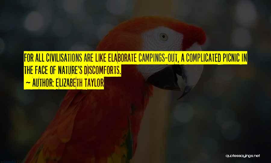 Elizabeth Taylor Quotes: For All Civilisations Are Like Elaborate Campings-out, A Complicated Picnic In The Face Of Nature's Discomforts.