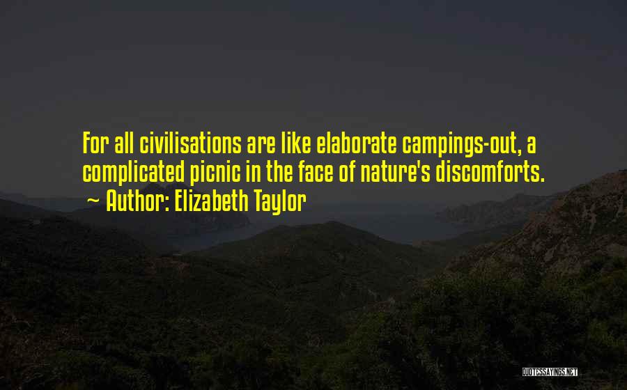 Elizabeth Taylor Quotes: For All Civilisations Are Like Elaborate Campings-out, A Complicated Picnic In The Face Of Nature's Discomforts.
