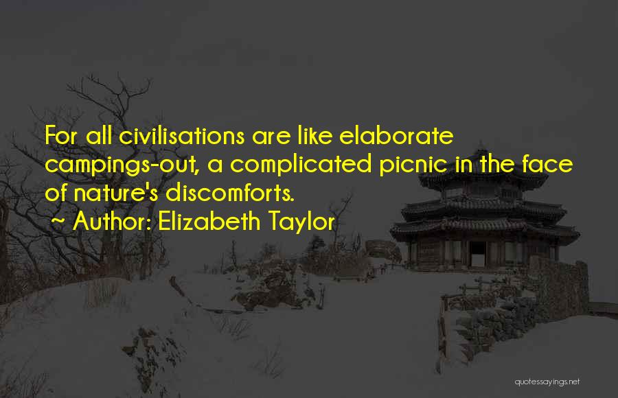 Elizabeth Taylor Quotes: For All Civilisations Are Like Elaborate Campings-out, A Complicated Picnic In The Face Of Nature's Discomforts.