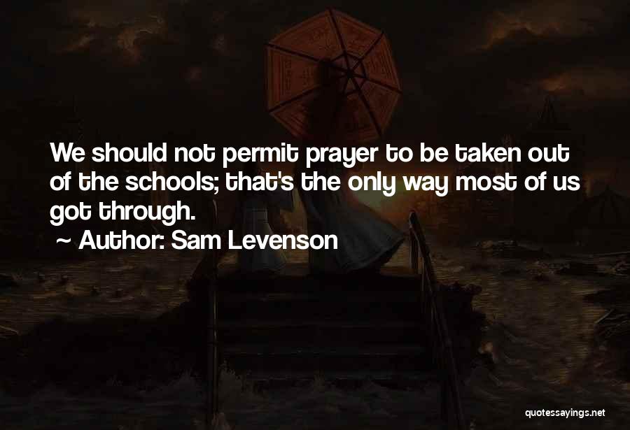 Sam Levenson Quotes: We Should Not Permit Prayer To Be Taken Out Of The Schools; That's The Only Way Most Of Us Got