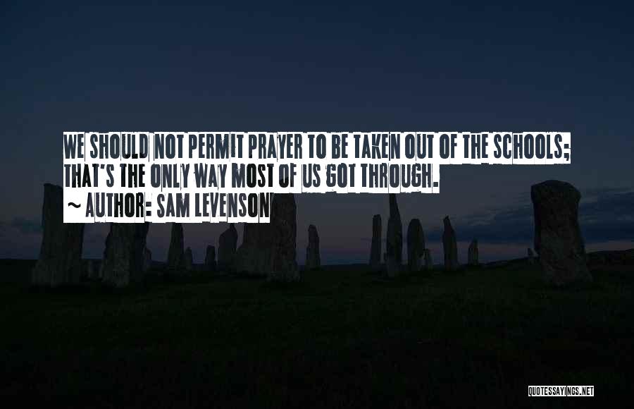 Sam Levenson Quotes: We Should Not Permit Prayer To Be Taken Out Of The Schools; That's The Only Way Most Of Us Got