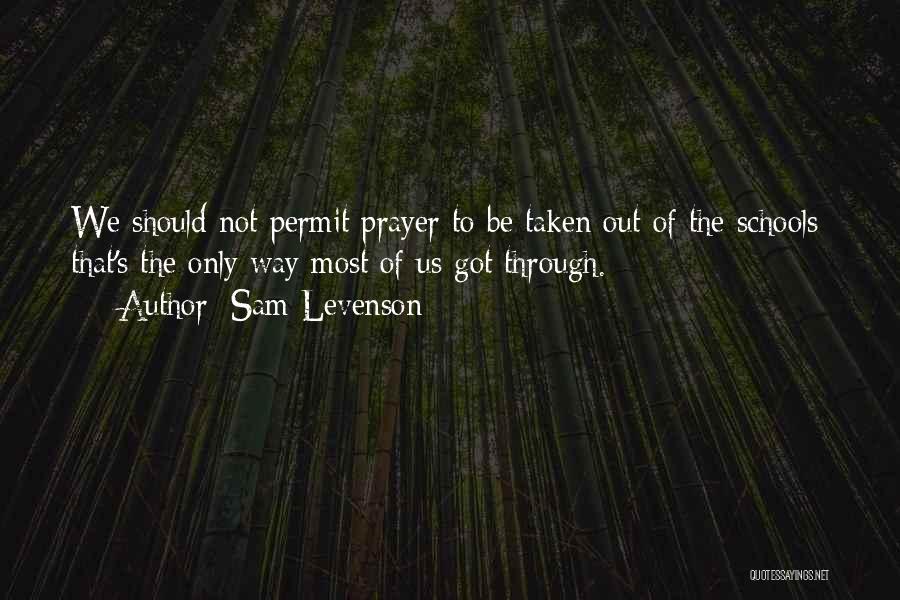 Sam Levenson Quotes: We Should Not Permit Prayer To Be Taken Out Of The Schools; That's The Only Way Most Of Us Got