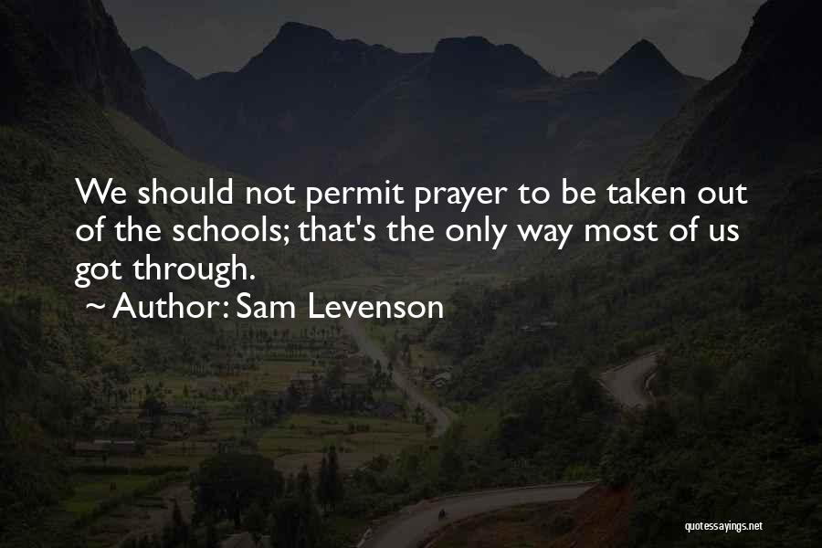 Sam Levenson Quotes: We Should Not Permit Prayer To Be Taken Out Of The Schools; That's The Only Way Most Of Us Got