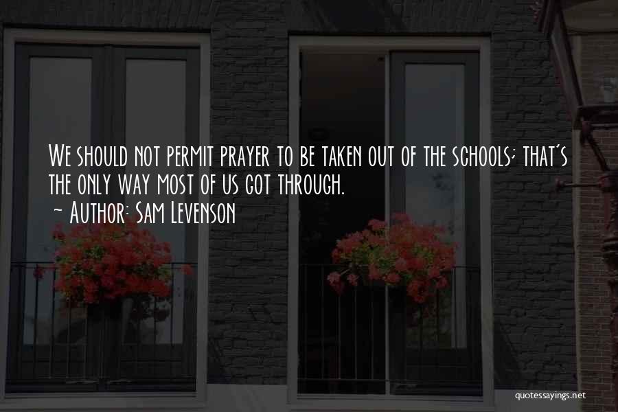 Sam Levenson Quotes: We Should Not Permit Prayer To Be Taken Out Of The Schools; That's The Only Way Most Of Us Got