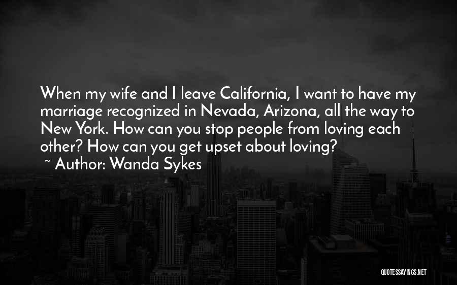 Wanda Sykes Quotes: When My Wife And I Leave California, I Want To Have My Marriage Recognized In Nevada, Arizona, All The Way