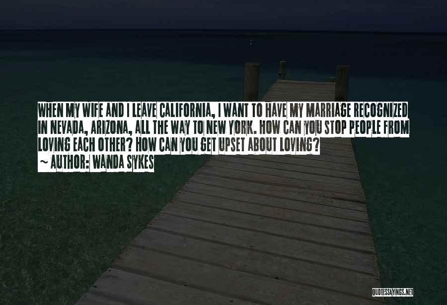 Wanda Sykes Quotes: When My Wife And I Leave California, I Want To Have My Marriage Recognized In Nevada, Arizona, All The Way