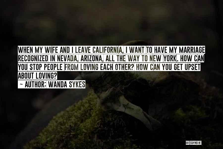 Wanda Sykes Quotes: When My Wife And I Leave California, I Want To Have My Marriage Recognized In Nevada, Arizona, All The Way