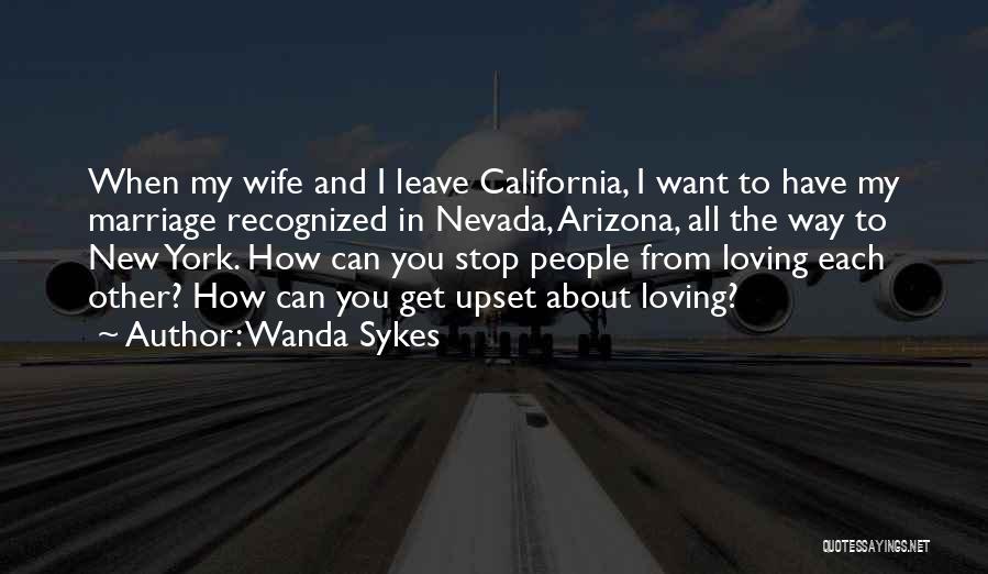 Wanda Sykes Quotes: When My Wife And I Leave California, I Want To Have My Marriage Recognized In Nevada, Arizona, All The Way