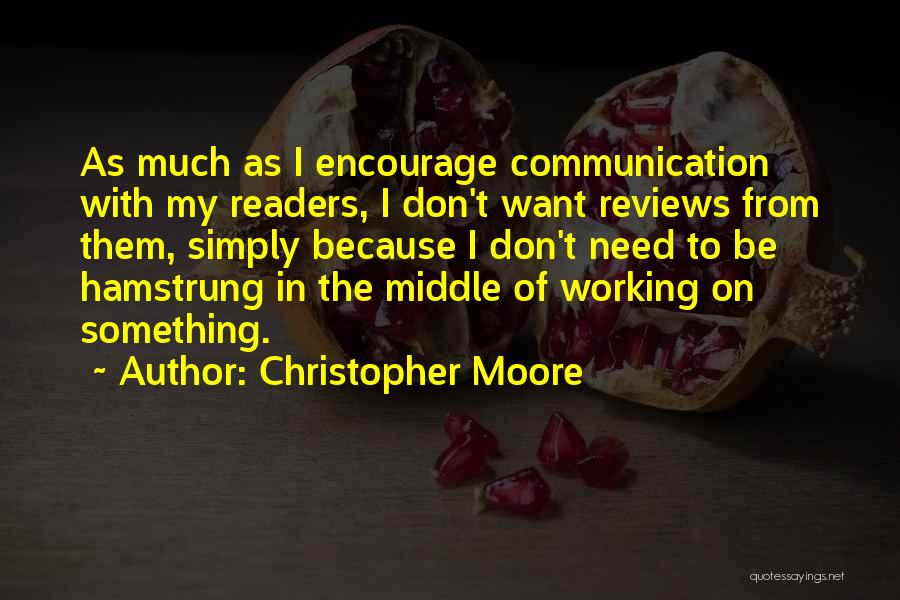 Christopher Moore Quotes: As Much As I Encourage Communication With My Readers, I Don't Want Reviews From Them, Simply Because I Don't Need