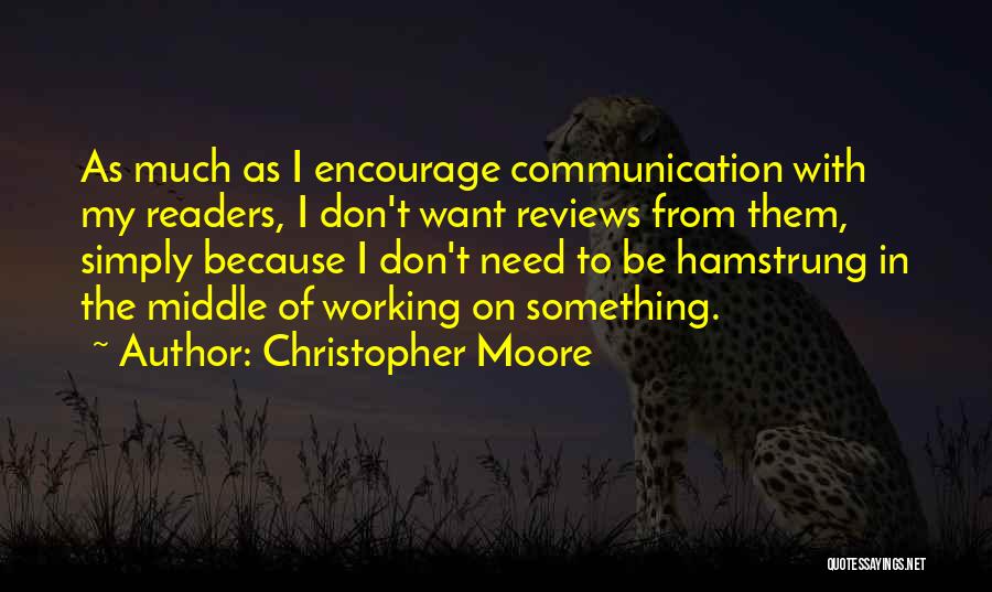 Christopher Moore Quotes: As Much As I Encourage Communication With My Readers, I Don't Want Reviews From Them, Simply Because I Don't Need