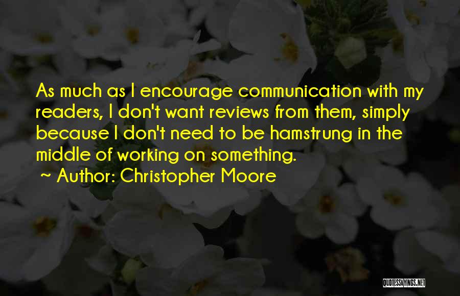 Christopher Moore Quotes: As Much As I Encourage Communication With My Readers, I Don't Want Reviews From Them, Simply Because I Don't Need