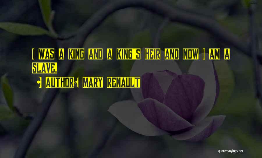 Mary Renault Quotes: I Was A King And A King's Heir And Now I Am A Slave.