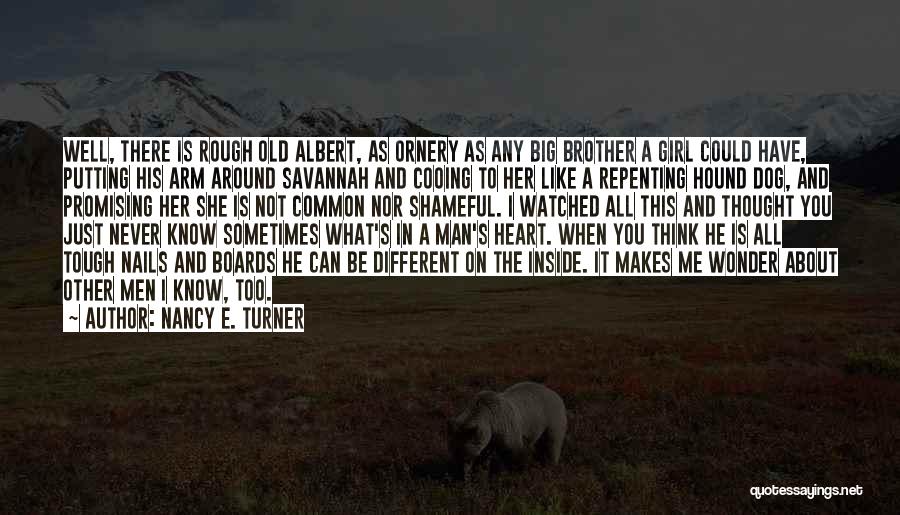 Nancy E. Turner Quotes: Well, There Is Rough Old Albert, As Ornery As Any Big Brother A Girl Could Have, Putting His Arm Around