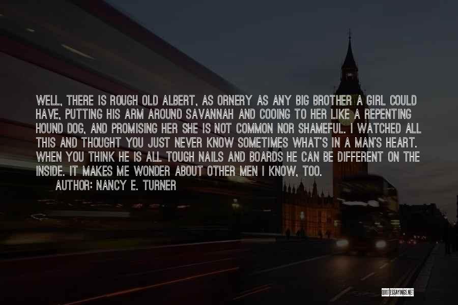 Nancy E. Turner Quotes: Well, There Is Rough Old Albert, As Ornery As Any Big Brother A Girl Could Have, Putting His Arm Around