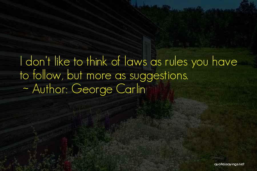 George Carlin Quotes: I Don't Like To Think Of Laws As Rules You Have To Follow, But More As Suggestions.