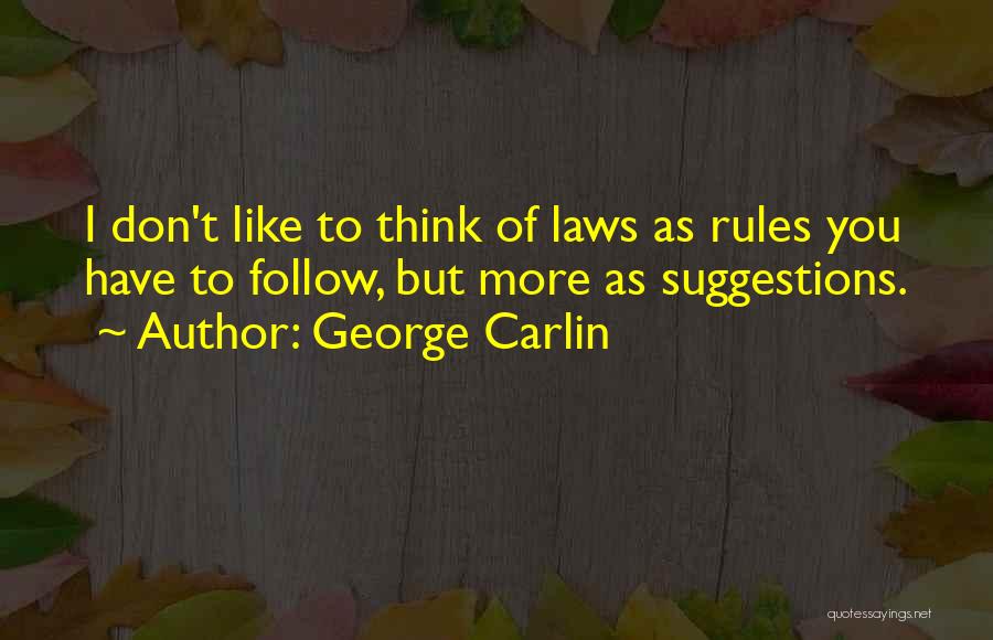 George Carlin Quotes: I Don't Like To Think Of Laws As Rules You Have To Follow, But More As Suggestions.