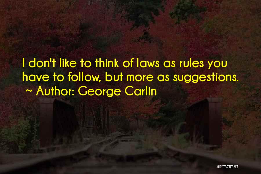 George Carlin Quotes: I Don't Like To Think Of Laws As Rules You Have To Follow, But More As Suggestions.