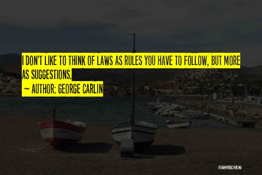 George Carlin Quotes: I Don't Like To Think Of Laws As Rules You Have To Follow, But More As Suggestions.