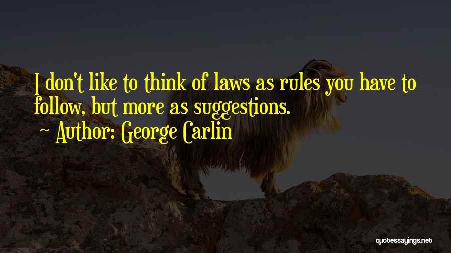 George Carlin Quotes: I Don't Like To Think Of Laws As Rules You Have To Follow, But More As Suggestions.