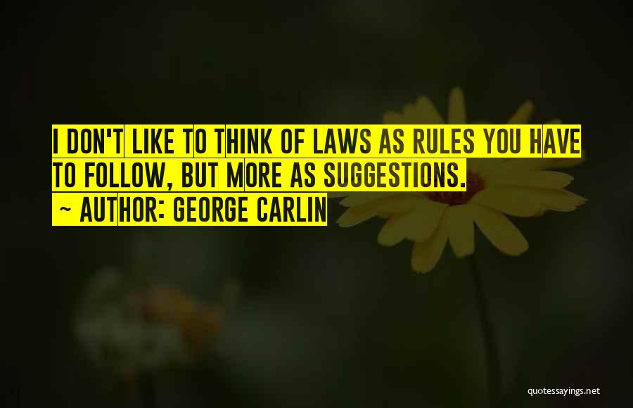 George Carlin Quotes: I Don't Like To Think Of Laws As Rules You Have To Follow, But More As Suggestions.