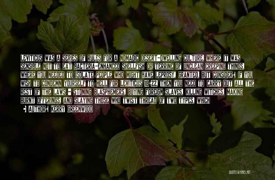 Kerry Greenwood Quotes: Leviticus Was A Series Of Rules For A Nomadic Desert-dwelling Culture, Where It Was Sensible Not To Eat Bacteria-enhanced Shellfish