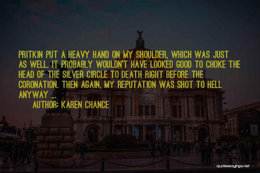 Karen Chance Quotes: Pritkin Put A Heavy Hand On My Shoulder, Which Was Just As Well. It Probably Wouldn't Have Looked Good To