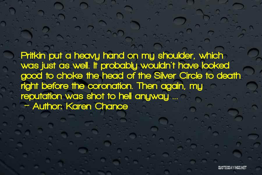 Karen Chance Quotes: Pritkin Put A Heavy Hand On My Shoulder, Which Was Just As Well. It Probably Wouldn't Have Looked Good To