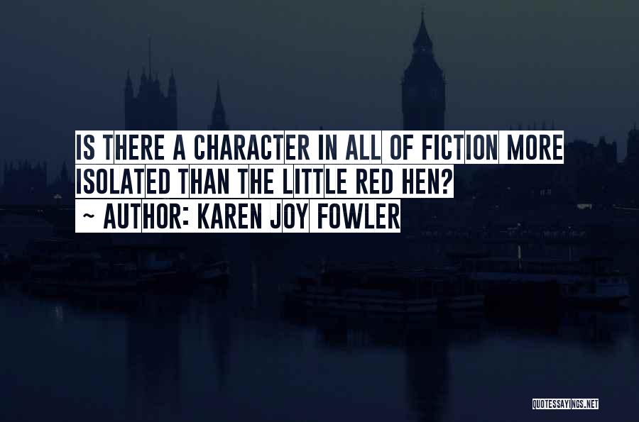 Karen Joy Fowler Quotes: Is There A Character In All Of Fiction More Isolated Than The Little Red Hen?