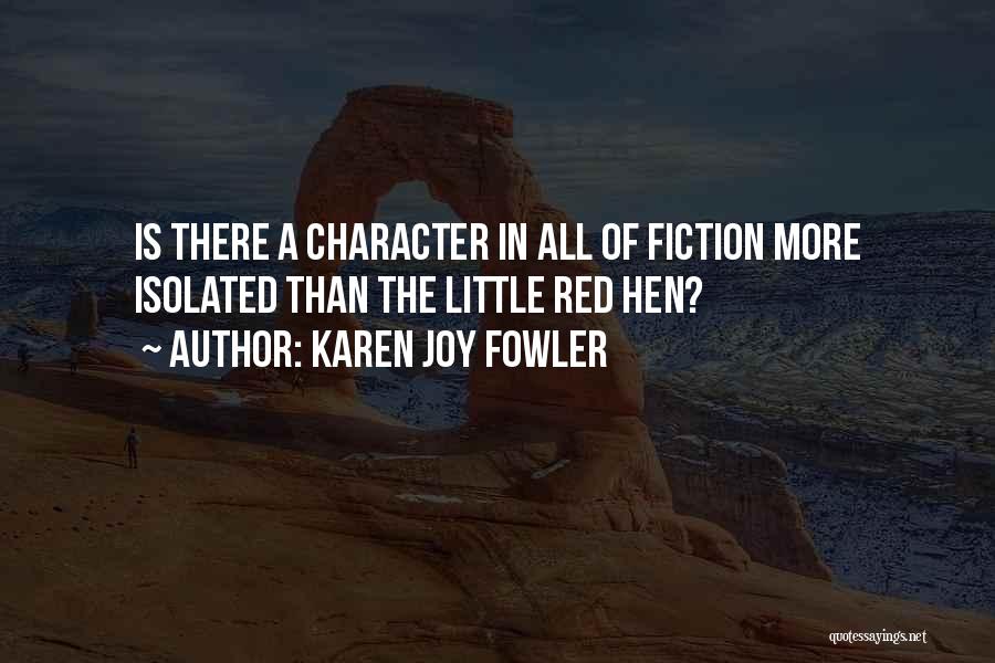 Karen Joy Fowler Quotes: Is There A Character In All Of Fiction More Isolated Than The Little Red Hen?
