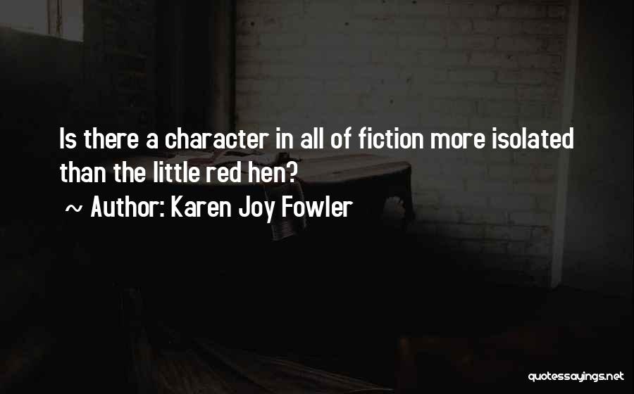 Karen Joy Fowler Quotes: Is There A Character In All Of Fiction More Isolated Than The Little Red Hen?