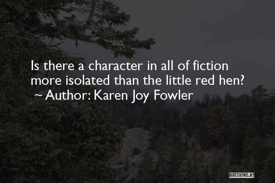 Karen Joy Fowler Quotes: Is There A Character In All Of Fiction More Isolated Than The Little Red Hen?