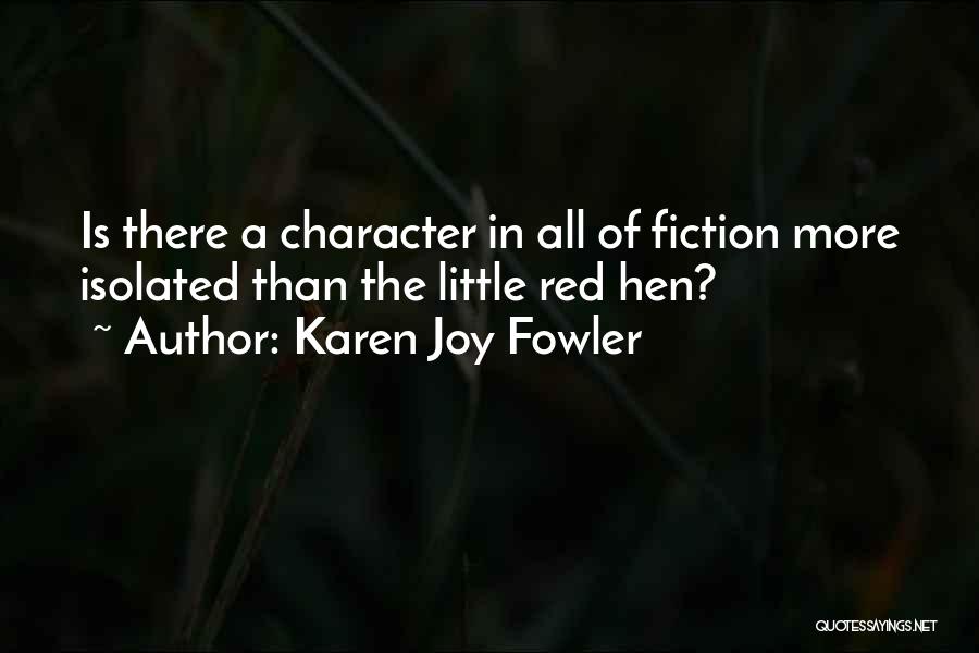 Karen Joy Fowler Quotes: Is There A Character In All Of Fiction More Isolated Than The Little Red Hen?