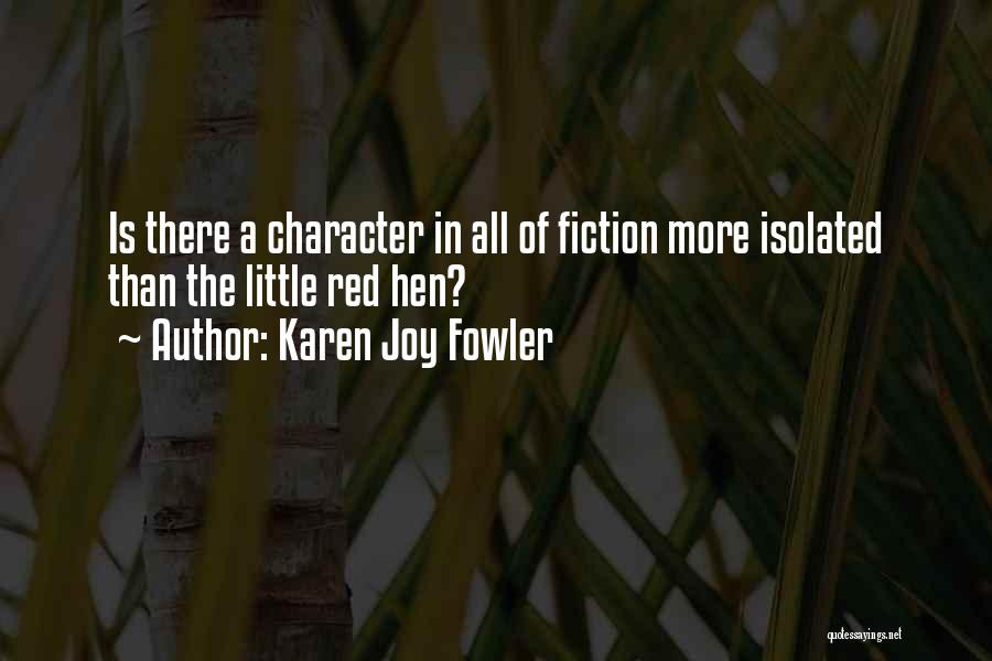 Karen Joy Fowler Quotes: Is There A Character In All Of Fiction More Isolated Than The Little Red Hen?