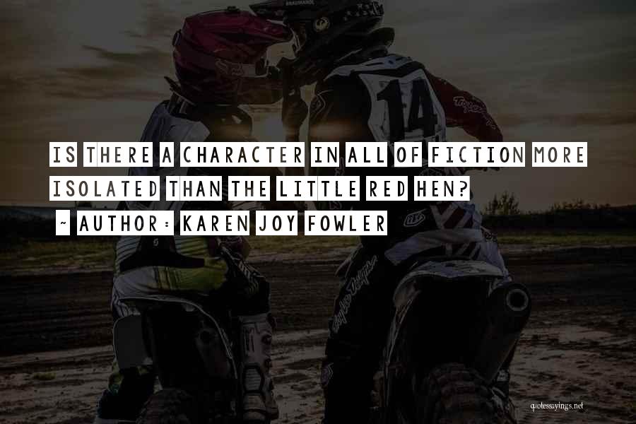 Karen Joy Fowler Quotes: Is There A Character In All Of Fiction More Isolated Than The Little Red Hen?