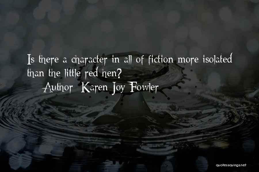 Karen Joy Fowler Quotes: Is There A Character In All Of Fiction More Isolated Than The Little Red Hen?