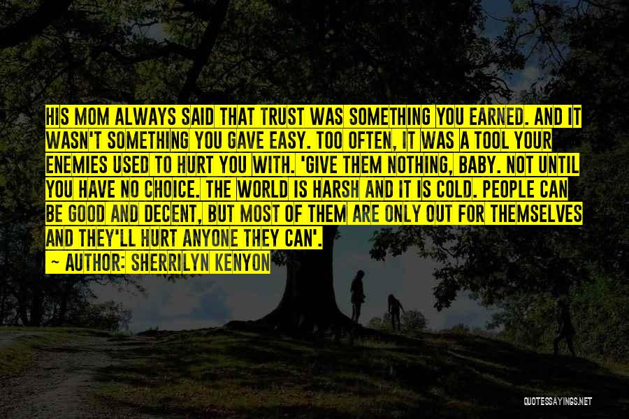 Sherrilyn Kenyon Quotes: His Mom Always Said That Trust Was Something You Earned. And It Wasn't Something You Gave Easy. Too Often, It