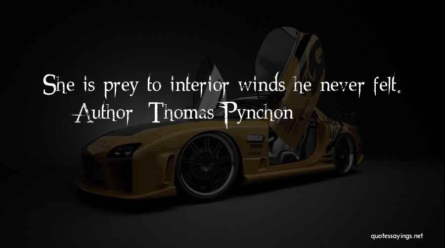 Thomas Pynchon Quotes: She Is Prey To Interior Winds He Never Felt.