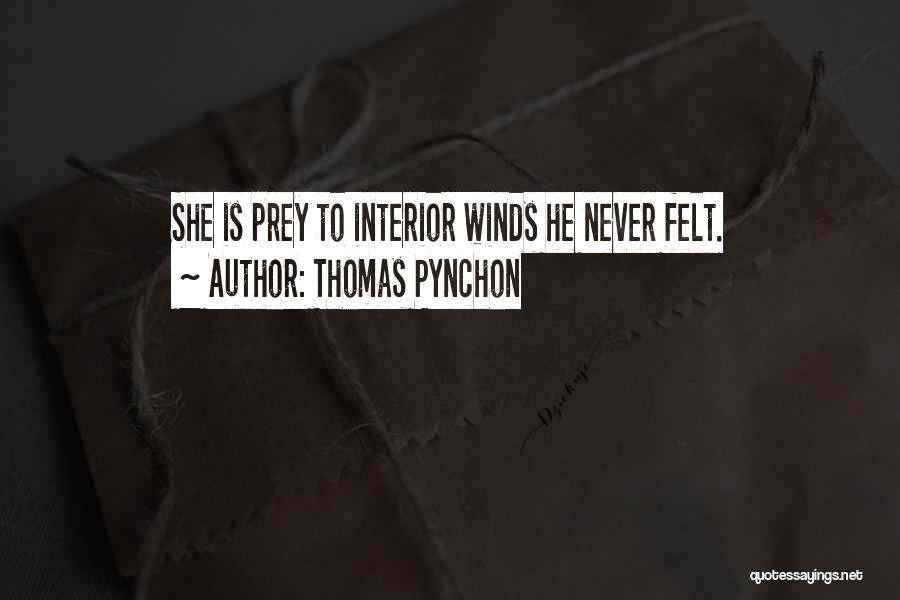 Thomas Pynchon Quotes: She Is Prey To Interior Winds He Never Felt.