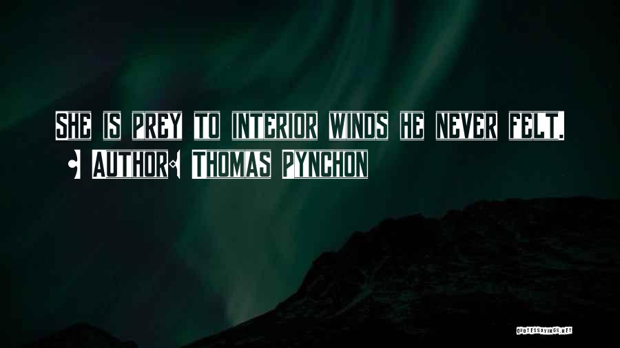Thomas Pynchon Quotes: She Is Prey To Interior Winds He Never Felt.