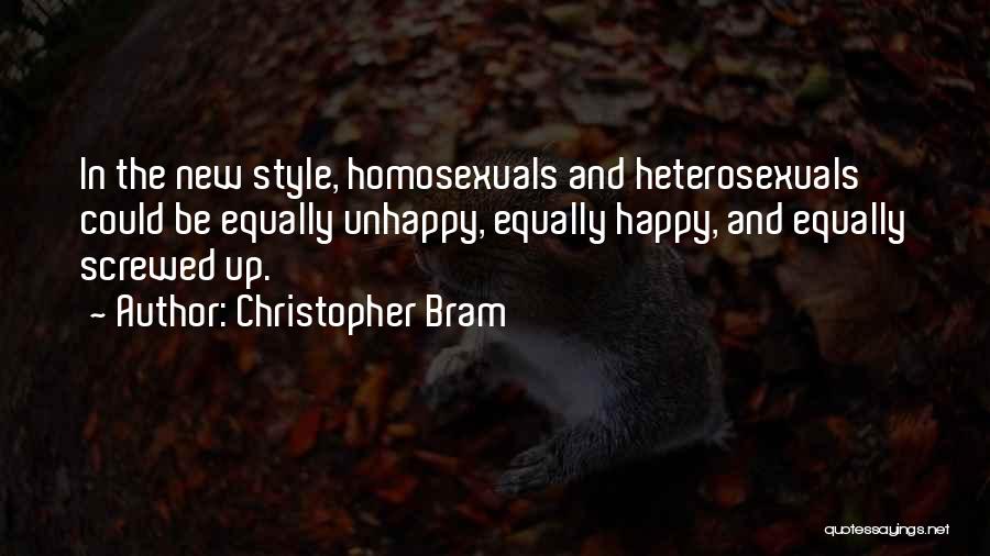 Christopher Bram Quotes: In The New Style, Homosexuals And Heterosexuals Could Be Equally Unhappy, Equally Happy, And Equally Screwed Up.