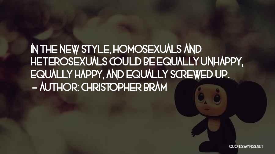 Christopher Bram Quotes: In The New Style, Homosexuals And Heterosexuals Could Be Equally Unhappy, Equally Happy, And Equally Screwed Up.