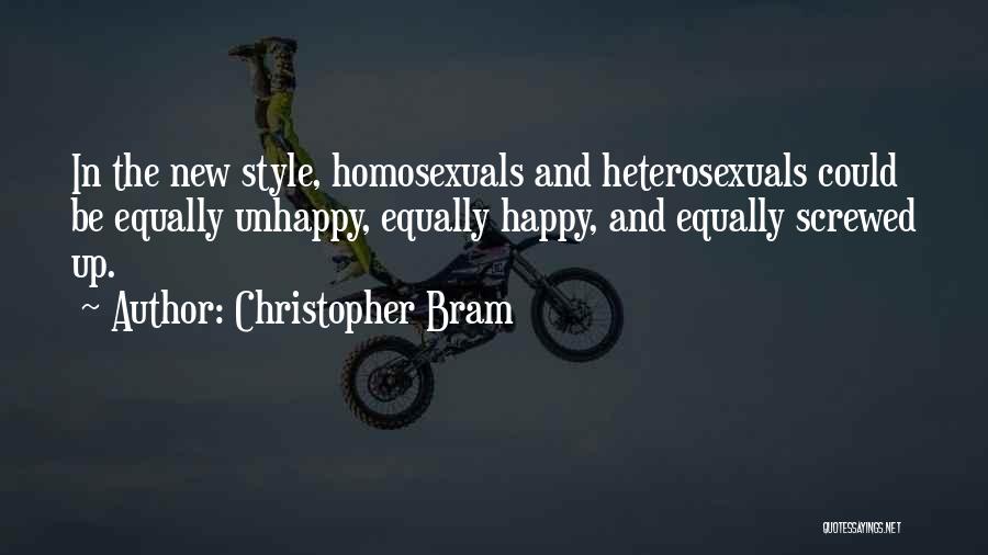 Christopher Bram Quotes: In The New Style, Homosexuals And Heterosexuals Could Be Equally Unhappy, Equally Happy, And Equally Screwed Up.