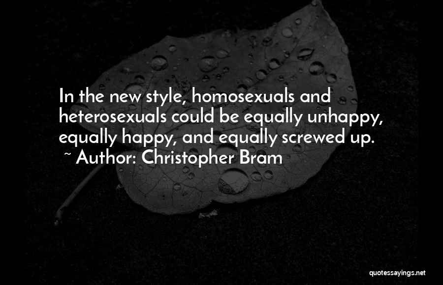 Christopher Bram Quotes: In The New Style, Homosexuals And Heterosexuals Could Be Equally Unhappy, Equally Happy, And Equally Screwed Up.