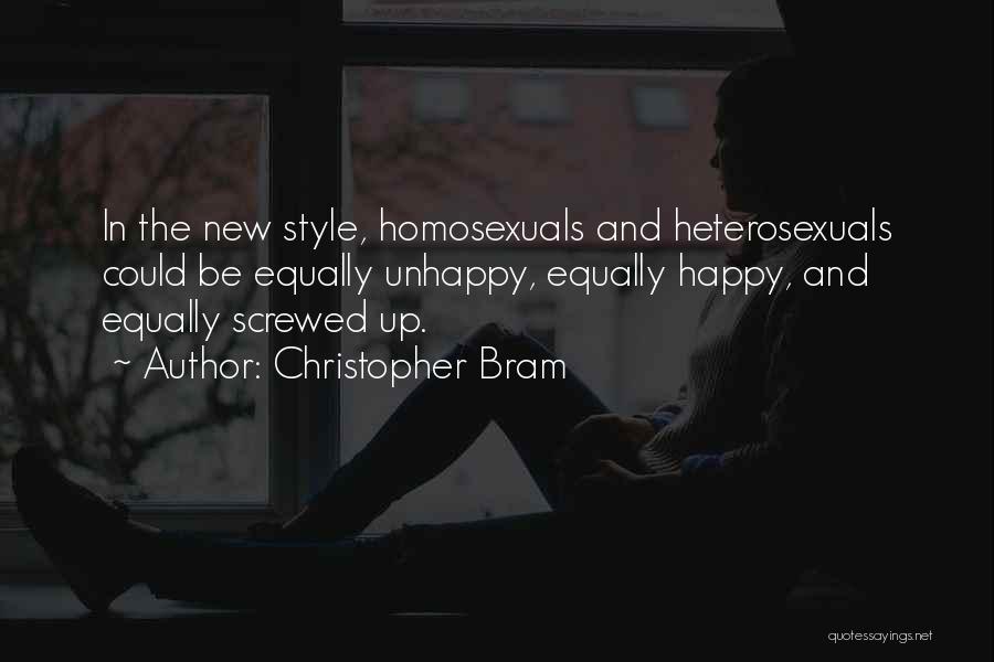Christopher Bram Quotes: In The New Style, Homosexuals And Heterosexuals Could Be Equally Unhappy, Equally Happy, And Equally Screwed Up.