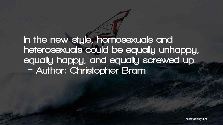 Christopher Bram Quotes: In The New Style, Homosexuals And Heterosexuals Could Be Equally Unhappy, Equally Happy, And Equally Screwed Up.