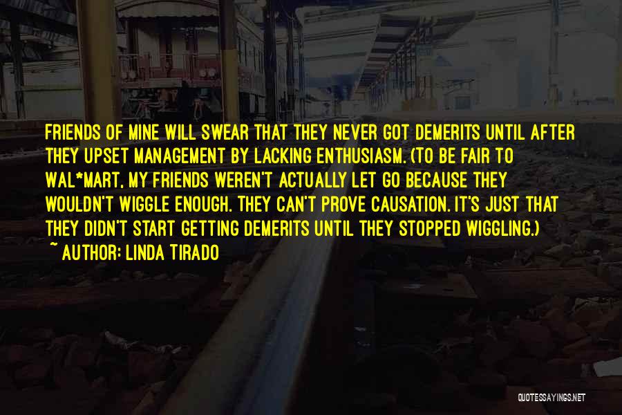 Linda Tirado Quotes: Friends Of Mine Will Swear That They Never Got Demerits Until After They Upset Management By Lacking Enthusiasm. (to Be